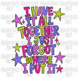 I Have It All Together I Just Forgot Where I Put It