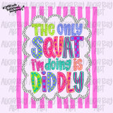 The Only Squat I'm Doing Is Diddly