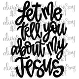 Let Me Tell You About My Jesus Black and White