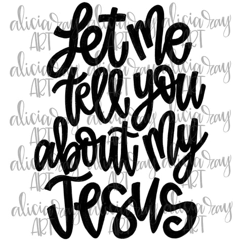 Let Me Tell You About My Jesus Black and White