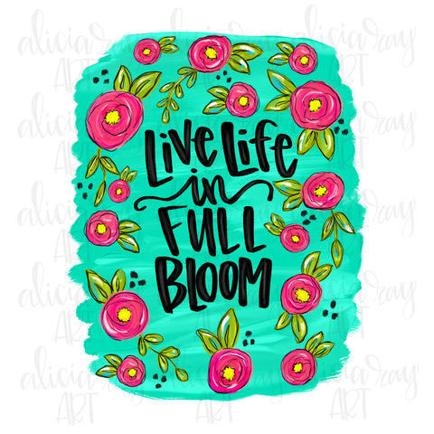 Live Life In Full Bloom