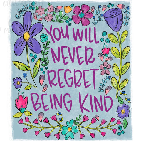 You Will Never Regret Being Kind
